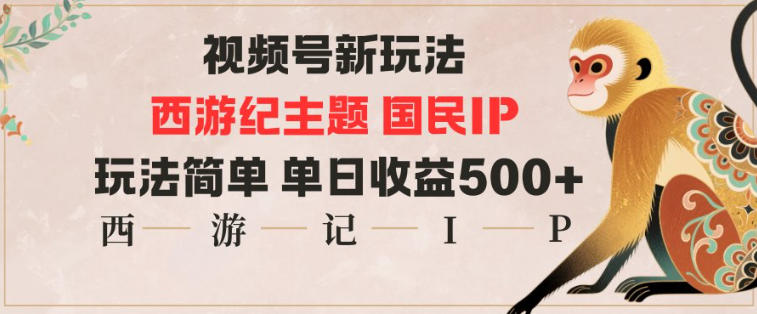 视频号分成新玩法,西游记主题国民IP,玩法简单,单日收益多张创客联盟总站-闲云创业网-老韩轻创网-中创网-福缘网-冒泡网-资源之家-魔方项目库创客联盟总站