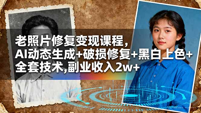 老照片修复变现课程，AI动态生成+破损修复+黑白上色+全套技术,副业收入2w+创客联盟总站-闲云创业网-老韩轻创网-中创网-福缘网-冒泡网-资源之家-魔方项目库创客联盟总站