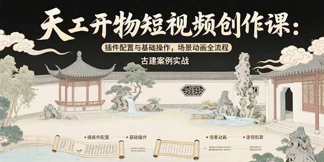天工开物短视频创作课：插件配置与基础操作，场景动画全流程 古建案例实战创客联盟总站-闲云创业网-老韩轻创网-中创网-福缘网-冒泡网-资源之家-魔方项目库创客联盟总站