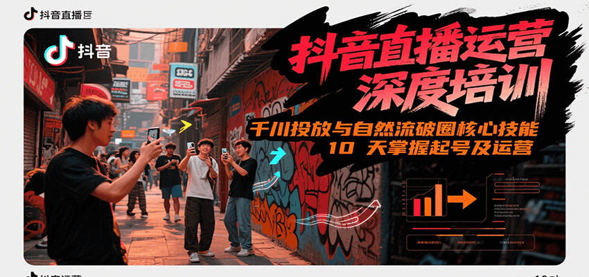 抖音直播运营深度培训,千川投放与自然流核心技能,10天掌握起号及运营(6-7月新课)创客联盟总站-闲云创业网-老韩轻创网-中创网-福缘网-冒泡网-资源之家-魔方项目库创客联盟总站