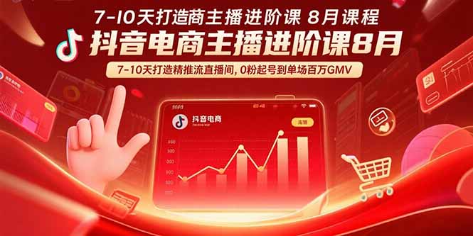 抖音电商主播进阶课8月 7-10天打造精准推流直播间,0粉起号到单场百万GMV创客联盟总站-闲云创业网-老韩轻创网-中创网-福缘网-冒泡网-资源之家-魔方项目库创客联盟总站