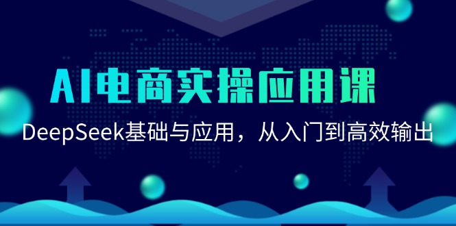 AI电商实操应用课:DeepSeek基础与应用,从入门到高效输出创客联盟总站-闲云创业网-老韩轻创网-中创网-福缘网-冒泡网-资源之家-魔方项目库创客联盟总站