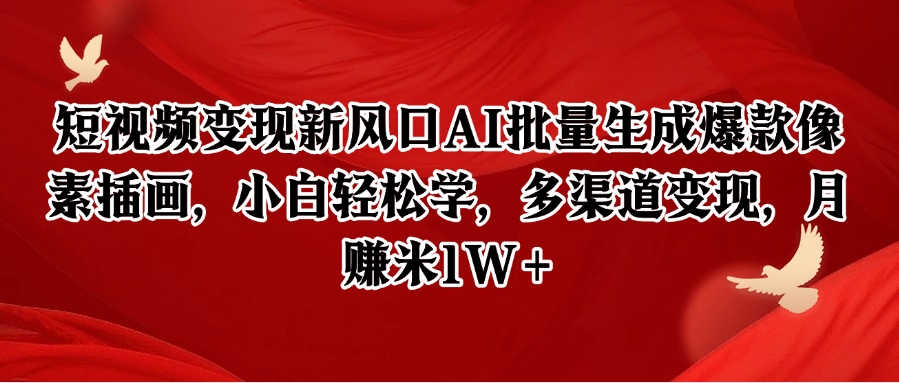 短视频变现新风口AI批量生成爆款像素插画,小白轻松学,多渠道变现,月赚米1W+创客联盟总站-闲云创业网-老韩轻创网-中创网-福缘网-冒泡网-资源之家-魔方项目库创客联盟总站
