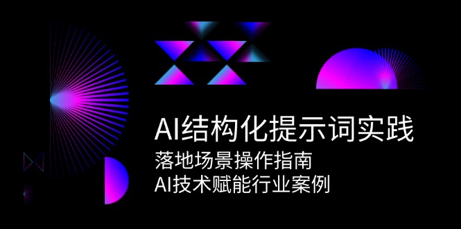 AI结构化提示词实践,落地场景操作指南,AI技术赋能行业案例创客联盟总站-闲云创业网-老韩轻创网-中创网-福缘网-冒泡网-资源之家-魔方项目库创客联盟总站