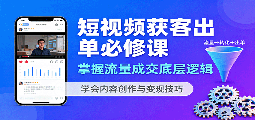 短视频获客出单必修课:掌握流量成交底层逻辑,学会内容创作与变现技巧创客联盟总站-闲云创业网-老韩轻创网-中创网-福缘网-冒泡网-资源之家-魔方项目库创客联盟总站