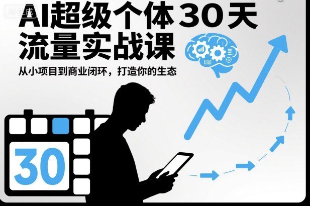 AI超级个体30天流量实战课，从小项目到商业闭环，打造你的生态创客联盟总站-闲云创业网-老韩轻创网-中创网-福缘网-冒泡网-资源之家-魔方项目库创客联盟总站