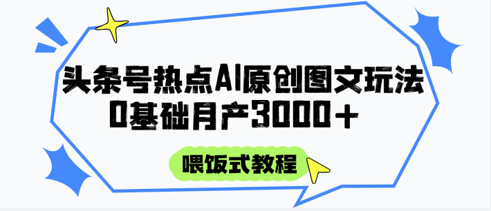 头条号热点AI图文攻略，喂饭式教程+0基础月产3000+创客联盟总站-闲云创业网-老韩轻创网-中创网-福缘网-冒泡网-资源之家-魔方项目库创客联盟总站