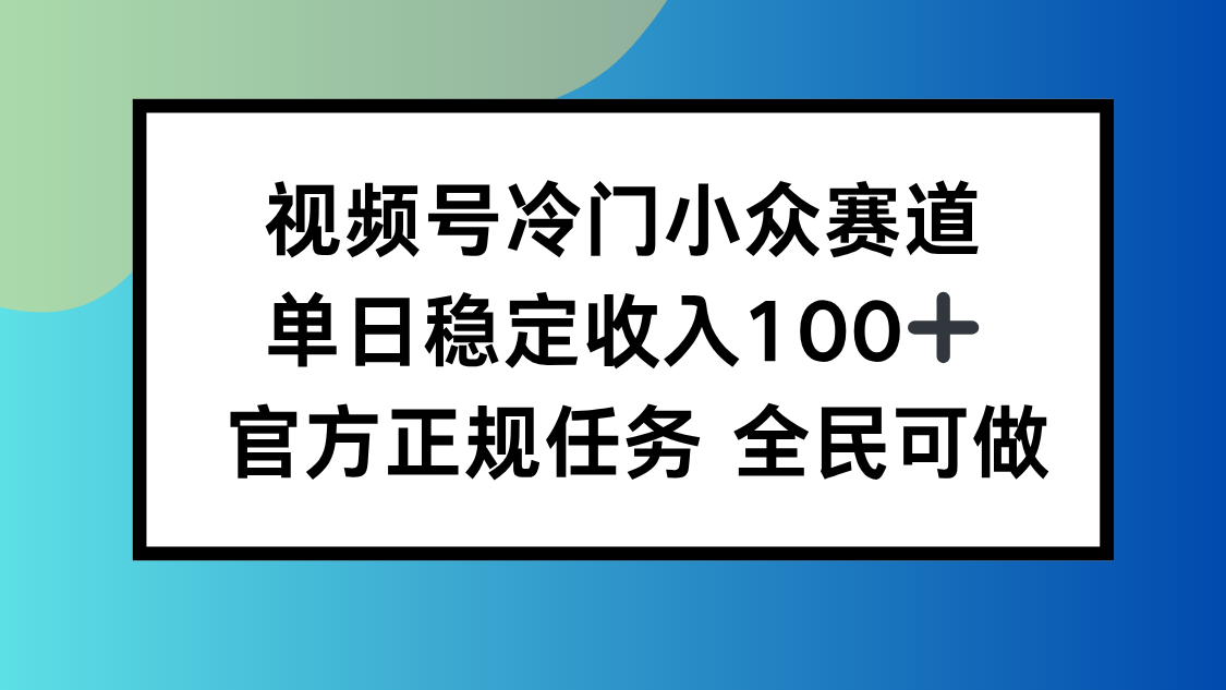 视频号小众赛道，单日稳定收入100+，适合所有人创客联盟总站-闲云创业网-老韩轻创网-中创网-福缘网-冒泡网-资源之家-魔方项目库创客联盟总站