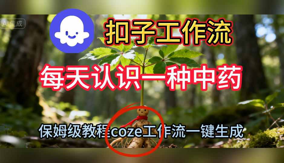 Coze扣子工作流一键生成每天认识一种中药短视频,保姆级搭建教学创客联盟总站-闲云创业网-老韩轻创网-中创网-福缘网-冒泡网-资源之家-魔方项目库创客联盟总站