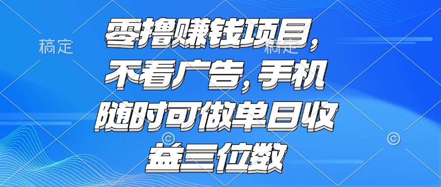 零撸赚钱项目 不看广告 手机随时可做 单日收益三位数创客联盟总站-闲云创业网-老韩轻创网-中创网-福缘网-冒泡网-资源之家-魔方项目库创客联盟总站