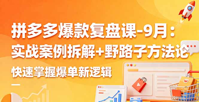拼多多爆款复盘课-9月：实战案例拆解+野路子方法论，快速掌握爆单新逻辑创客联盟总站-闲云创业网-老韩轻创网-中创网-福缘网-冒泡网-资源之家-魔方项目库创客联盟总站