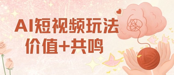 AI短视频玩法,价值+共鸣玩法,单号每天收益7张小白可玩,操作简单创客联盟总站-闲云创业网-老韩轻创网-中创网-福缘网-冒泡网-资源之家-魔方项目库创客联盟总站