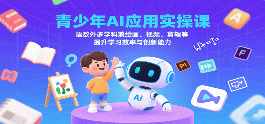 青少年AI应用实操课：语数外多学科兼绘画、视频、剪辑等提升学习效率与创新能力创客联盟总站-闲云创业网-老韩轻创网-中创网-福缘网-冒泡网-资源之家-魔方项目库创客联盟总站