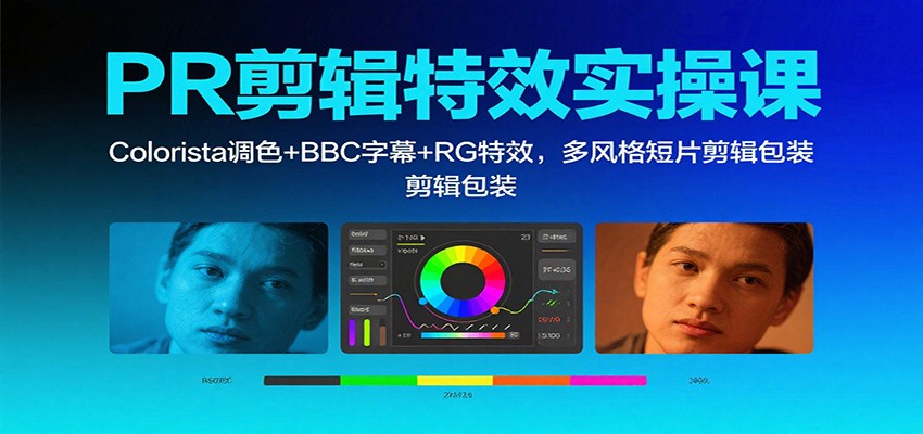 PR剪辑特效实操课：Colorista调色+BBC字幕+RG特效，多风格短片剪辑包装创客联盟总站-闲云创业网-老韩轻创网-中创网-福缘网-冒泡网-资源之家-魔方项目库创客联盟总站