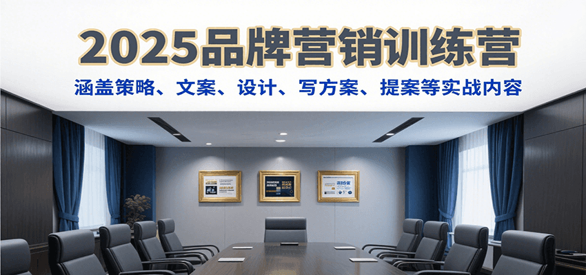 2025品牌营销训练营,涵盖策略、文案、设计、写方案、提案等实战内容创客联盟总站-闲云创业网-老韩轻创网-中创网-福缘网-冒泡网-资源之家-魔方项目库创客联盟总站