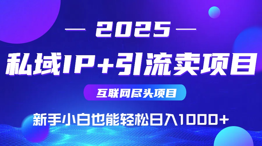 2025网创尽头项目，私域IP+引流，新手小白也能在家日入1000+创客联盟总站-闲云创业网-老韩轻创网-中创网-福缘网-冒泡网-资源之家-魔方项目库创客联盟总站