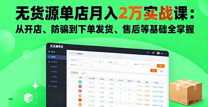无货源单店月入2万实战课：从开店、防骗到下单发货、售后等基础全掌握创客联盟总站-闲云创业网-老韩轻创网-中创网-福缘网-冒泡网-资源之家-魔方项目库创客联盟总站