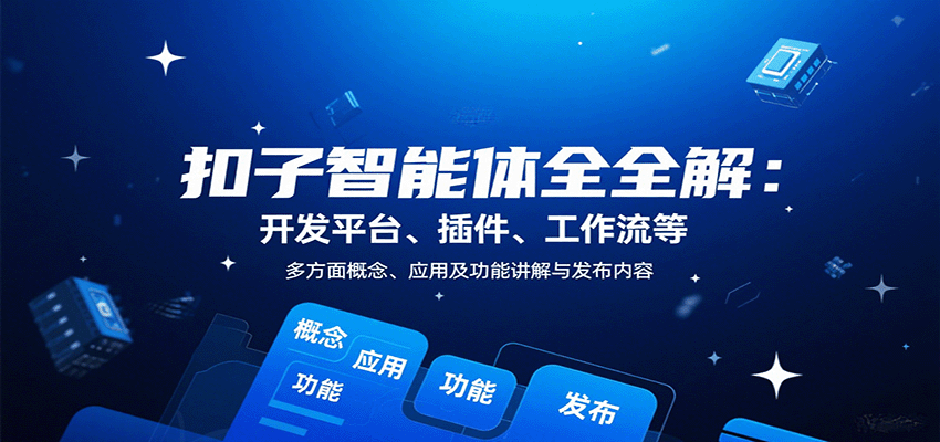 扣子智能体全解：开发平台、插件、工作流等多方面概念、应用及功能讲解与发布内容创客联盟总站-闲云创业网-老韩轻创网-中创网-福缘网-冒泡网-资源之家-魔方项目库创客联盟总站