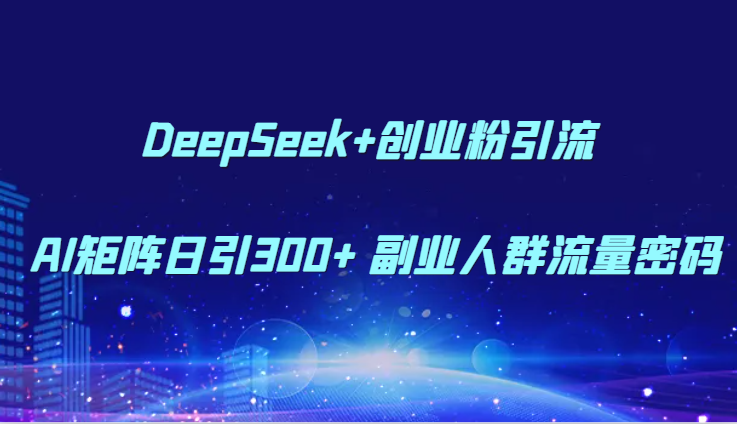 DeepSeek+创业粉引流 AI矩阵日引300+ 副业人群流量密码创客联盟总站-闲云创业网-老韩轻创网-中创网-福缘网-冒泡网-资源之家-魔方项目库创客联盟总站