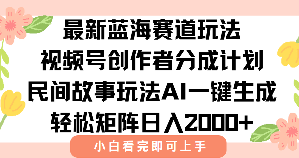 最新视频号创作者分成民间故事玩法,AI一键生成爆款视频,轻松日入2000+创客联盟总站-闲云创业网-老韩轻创网-中创网-福缘网-冒泡网-资源之家-魔方项目库创客联盟总站