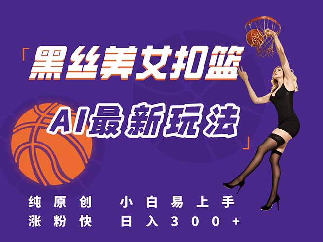 最新AI生成美女扣篮视频，纯原创，小白轻松上手掌握流量秘籍，日入300+创客联盟总站-闲云创业网-老韩轻创网-中创网-福缘网-冒泡网-资源之家-魔方项目库创客联盟总站